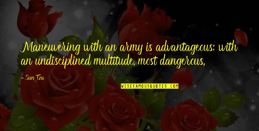 Advantageous Quotes By Sun Tzu: Maneuvering with an army is advantageous; with an