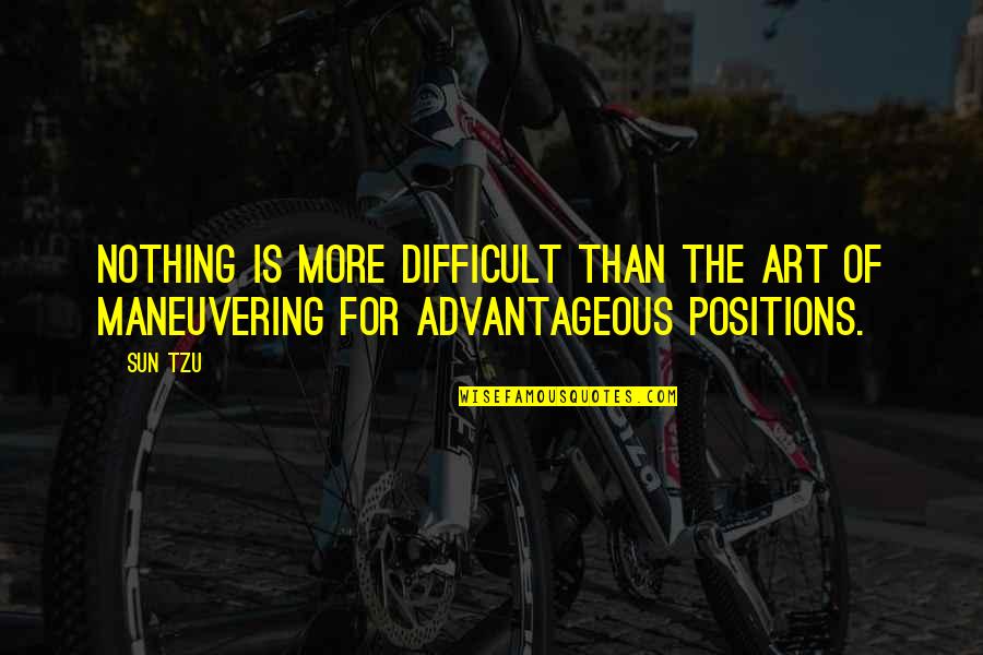 Advantageous Quotes By Sun Tzu: Nothing is more difficult than the art of