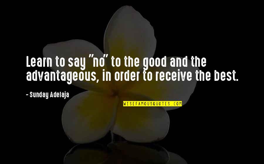 Advantageous Quotes By Sunday Adelaja: Learn to say "no" to the good and