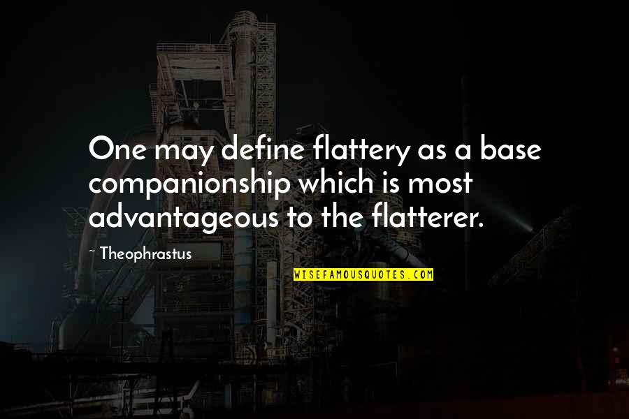 Advantageous Quotes By Theophrastus: One may define flattery as a base companionship