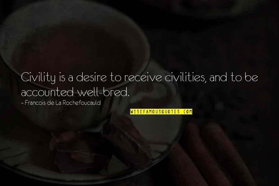 Advantages And Disadvantages Quotes By Francois De La Rochefoucauld: Civility is a desire to receive civilities, and
