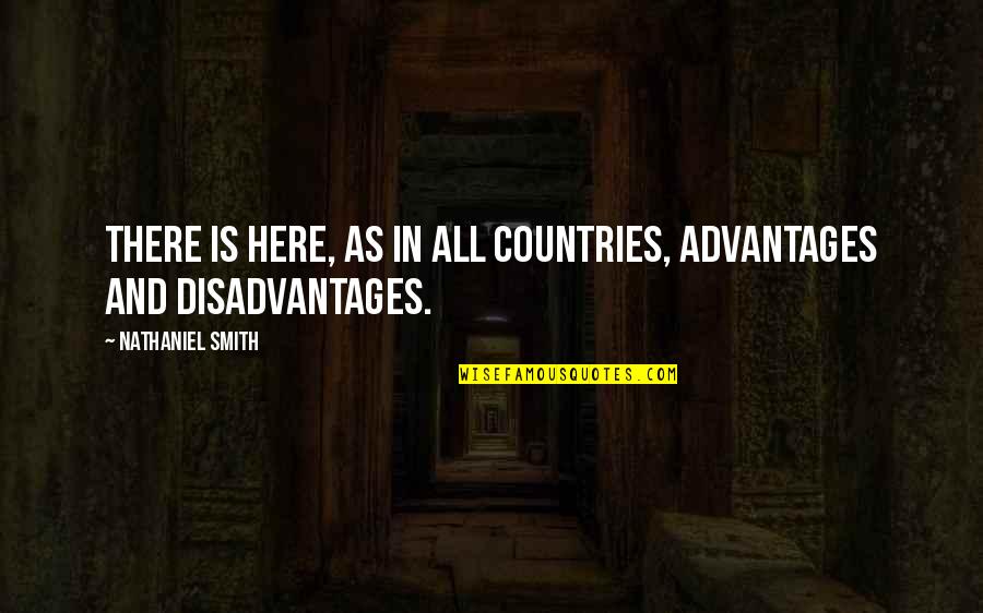 Advantages And Disadvantages Quotes By Nathaniel Smith: There is here, as in all countries, advantages