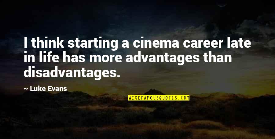 Advantages In Life Quotes By Luke Evans: I think starting a cinema career late in