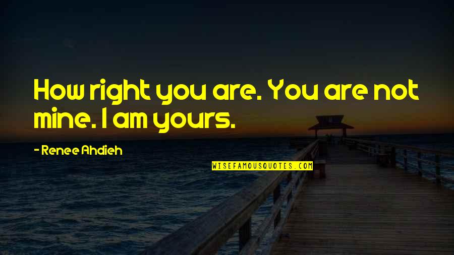 Advantages In Life Quotes By Renee Ahdieh: How right you are. You are not mine.