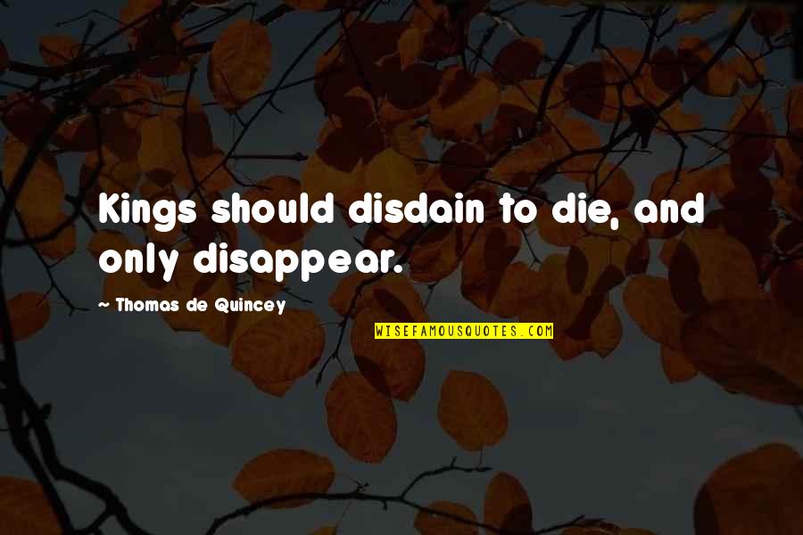 Advantages In Life Quotes By Thomas De Quincey: Kings should disdain to die, and only disappear.