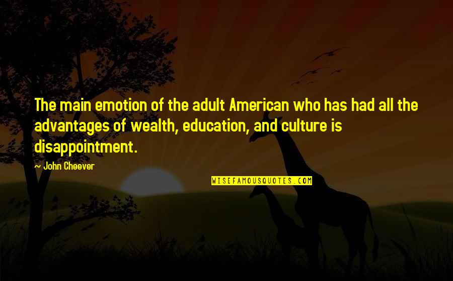 Advantages Of Co Education Quotes By John Cheever: The main emotion of the adult American who Advantages Of Co Education Quotes By John Cheever: The main emotion of the adult American who