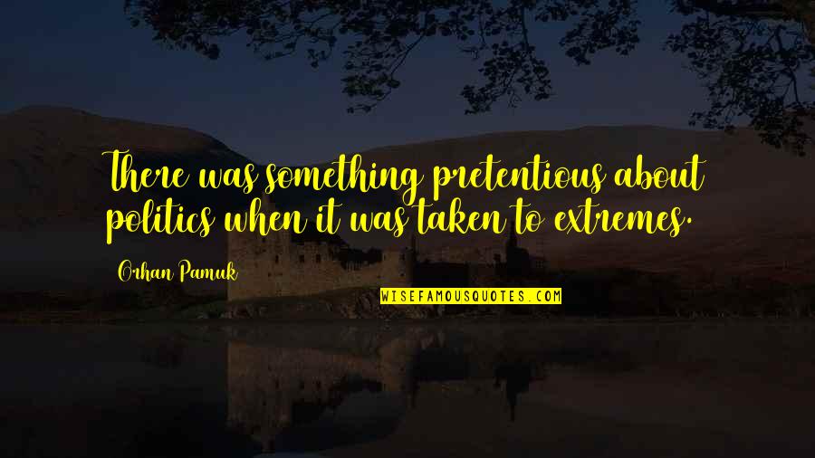 Advantages Of Co Education Quotes By Orhan Pamuk: There was something pretentious about politics when it