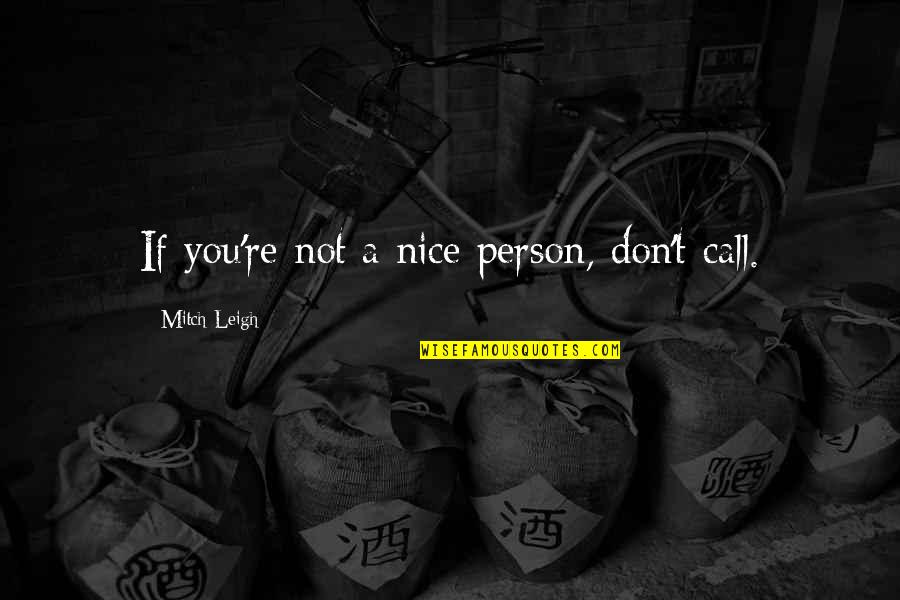 Advantages Of Education Quotes By Mitch Leigh: If you're not a nice person, don't call.