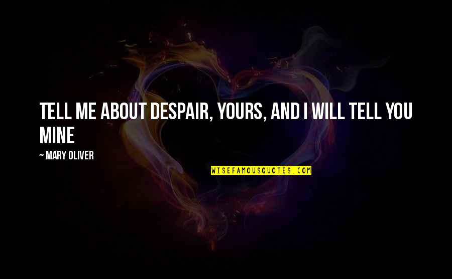 Advantages Of Mobile Phones Quotes By Mary Oliver: Tell me about despair, yours, and I will Advantages Of Mobile Phones Quotes By Mary Oliver: Tell me about despair, yours, and I will