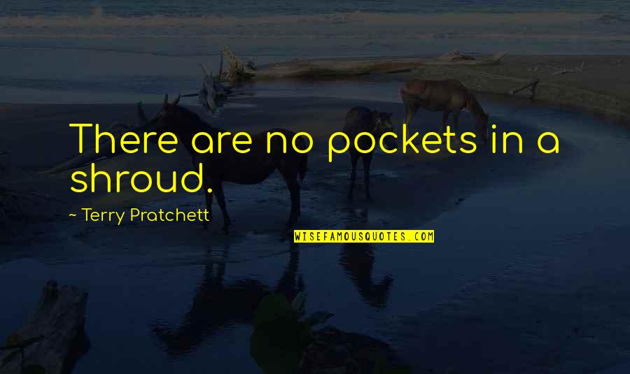 Advantages Of Tourism Quotes By Terry Pratchett: There are no pockets in a shroud. Advantages Of Tourism Quotes By Terry Pratchett: There are no pockets in a shroud.
