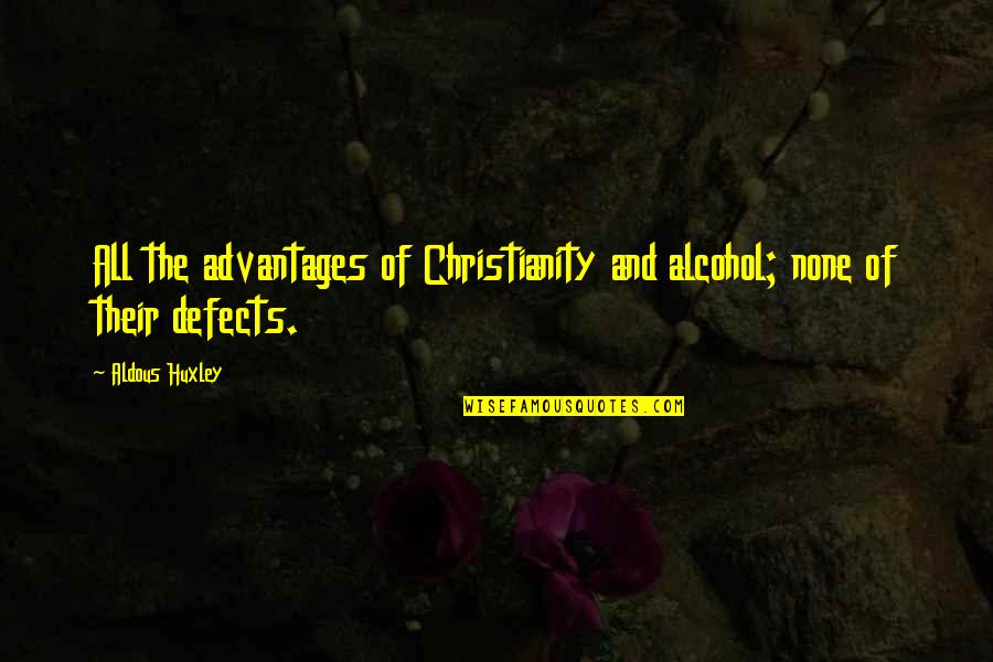 Advantages Quotes By Aldous Huxley: All the advantages of Christianity and alcohol; none