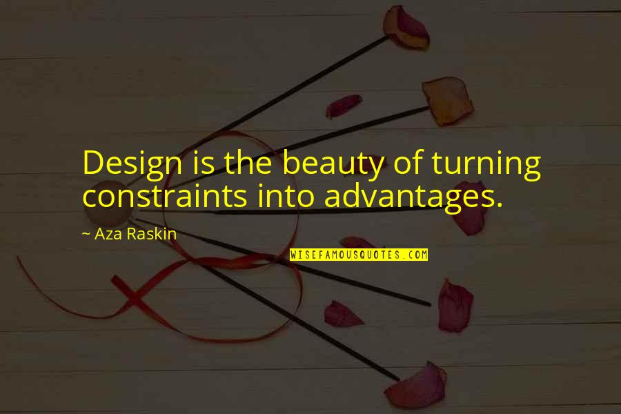 Advantages Quotes By Aza Raskin: Design is the beauty of turning constraints into