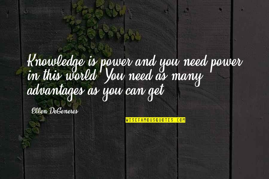 Advantages Quotes By Ellen DeGeneres: Knowledge is power and you need power in