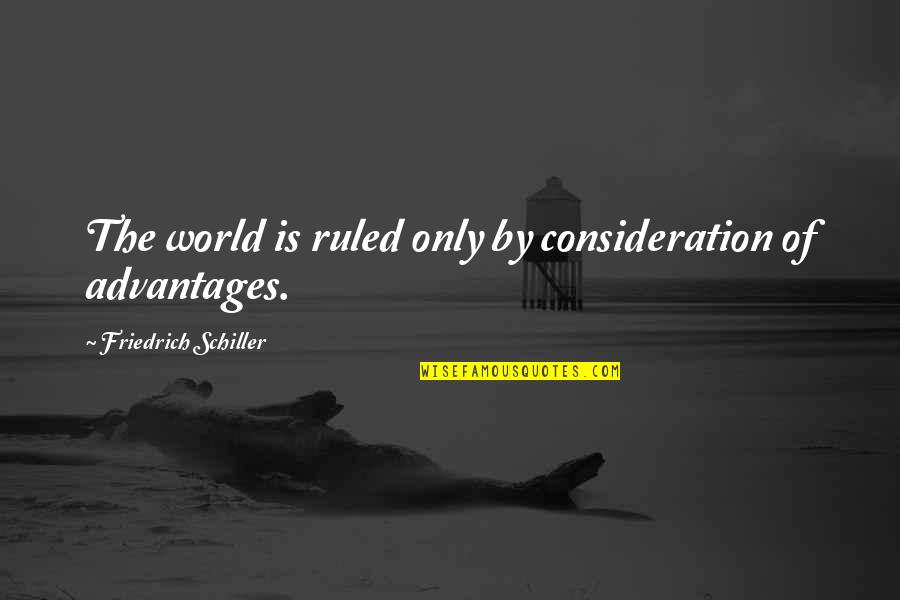 Advantages Quotes By Friedrich Schiller: The world is ruled only by consideration of