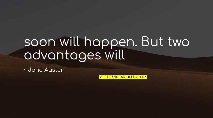 Advantages Quotes By Jane Austen: soon will happen. But two advantages will