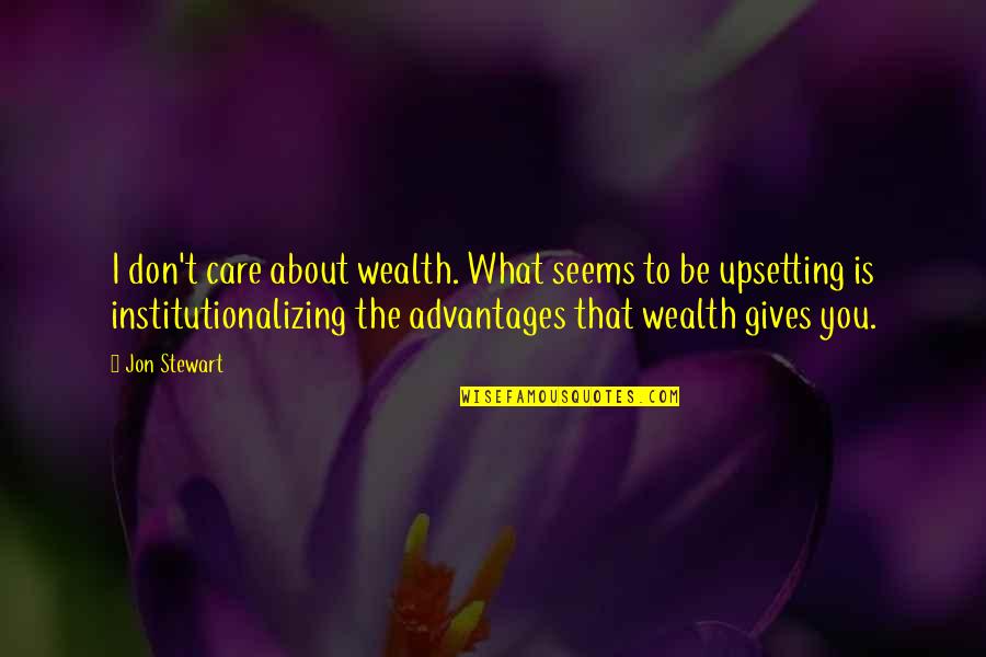 Advantages Quotes By Jon Stewart: I don't care about wealth. What seems to