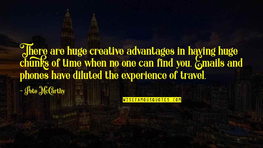 Advantages Quotes By Pete McCarthy: There are huge creative advantages in having huge