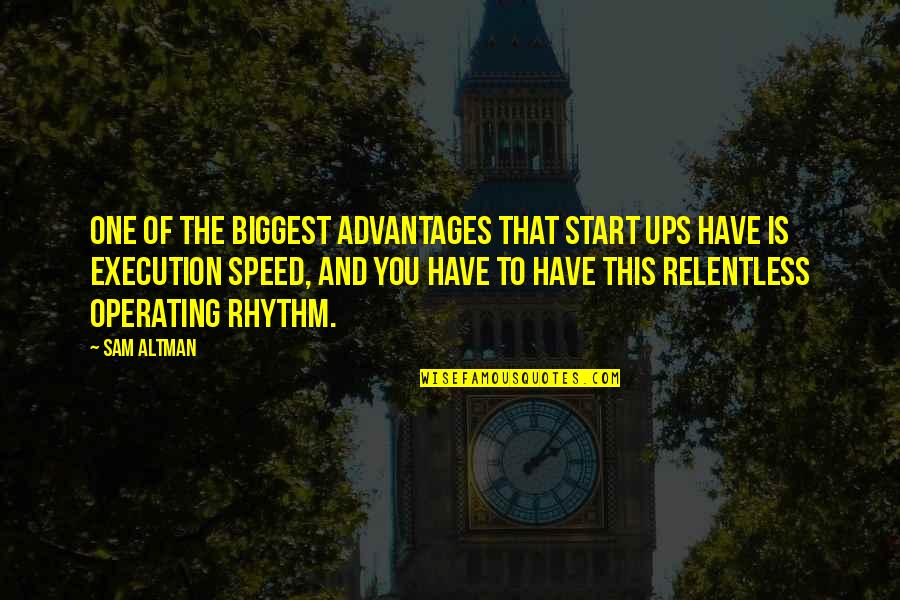 Advantages Quotes By Sam Altman: One of the biggest advantages that start ups