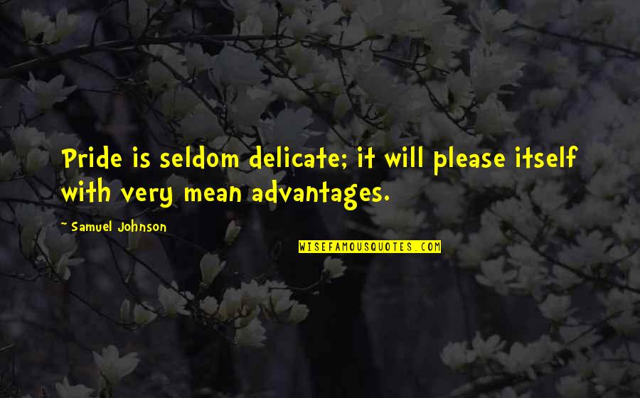 Advantages Quotes By Samuel Johnson: Pride is seldom delicate; it will please itself