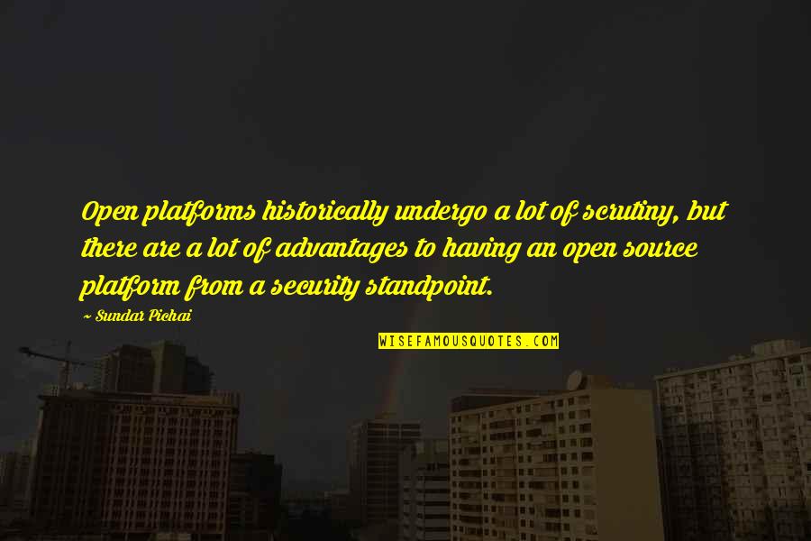 Advantages Quotes By Sundar Pichai: Open platforms historically undergo a lot of scrutiny,