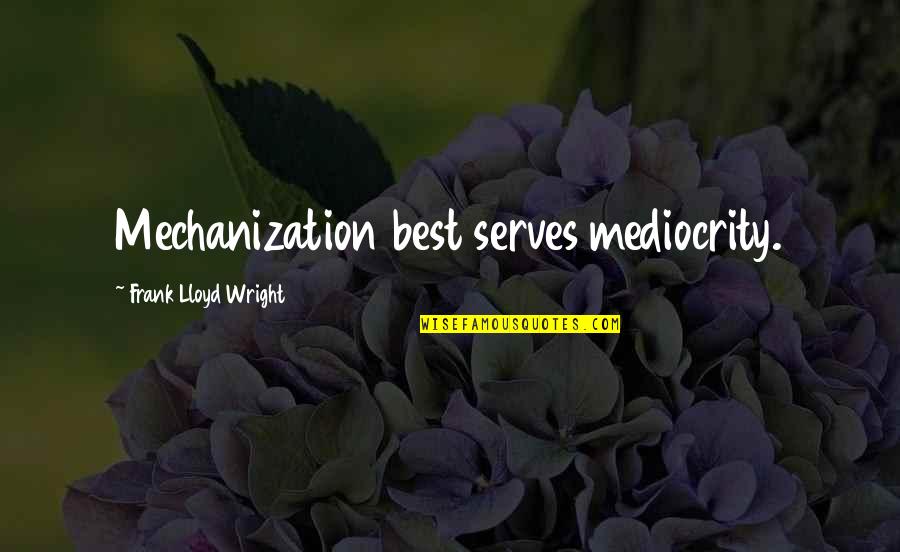 Advarra Quotes By Frank Lloyd Wright: Mechanization best serves mediocrity. Advarra Quotes By Frank Lloyd Wright: Mechanization best serves mediocrity.