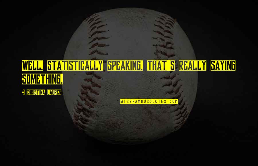 Advarsel Quotes By Christina Lauren: Well, statistically speaking, that's really saying something. Advarsel Quotes By Christina Lauren: Well, statistically speaking, that's really saying something.