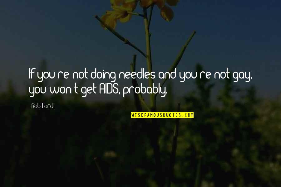 Advenedizo Sinonimo Quotes By Rob Ford: If you're not doing needles and you're not