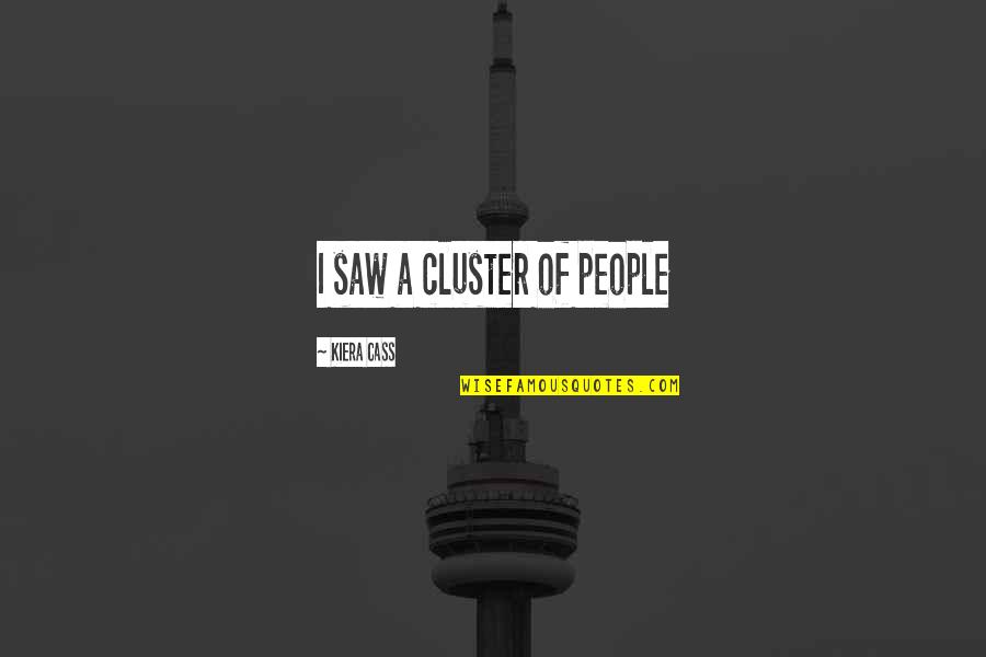 Adveniat Foundation Quotes By Kiera Cass: I saw a cluster of people Adveniat Foundation Quotes By Kiera Cass: I saw a cluster of people