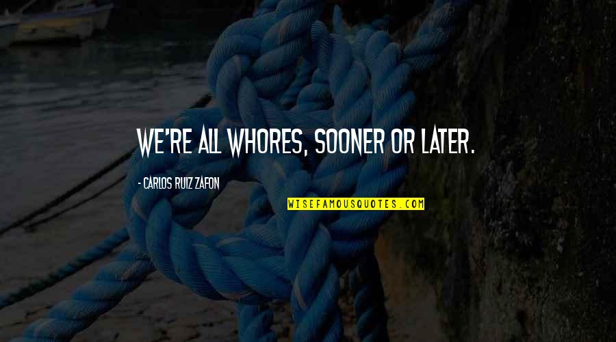 Adveniat Regnum Quotes By Carlos Ruiz Zafon: We're all whores, sooner or later. Adveniat Regnum Quotes By Carlos Ruiz Zafon: We're all whores, sooner or later.