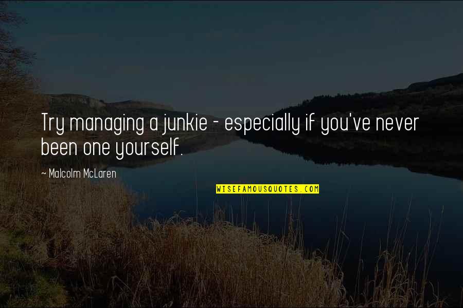Advenimiento Definicion Quotes By Malcolm McLaren: Try managing a junkie - especially if you've