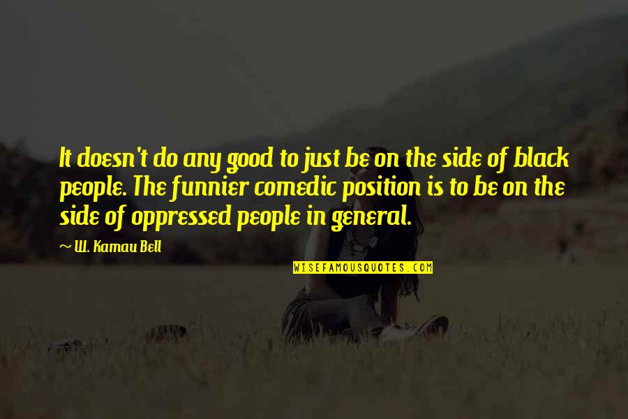 Advenimiento Imagen Quotes By W. Kamau Bell: It doesn't do any good to just be Advenimiento Imagen Quotes By W. Kamau Bell: It doesn't do any good to just be