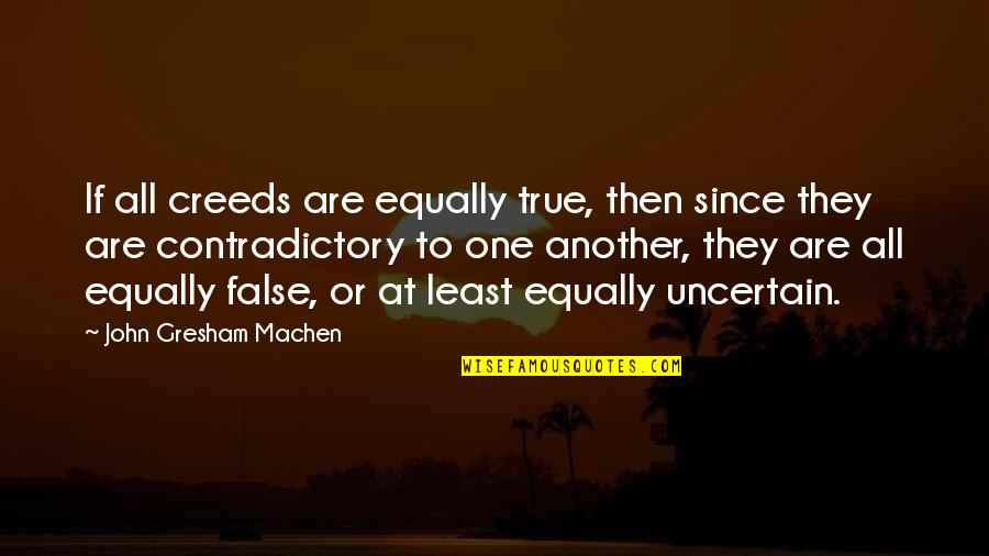 Advenimiento Significado Quotes By John Gresham Machen: If all creeds are equally true, then since