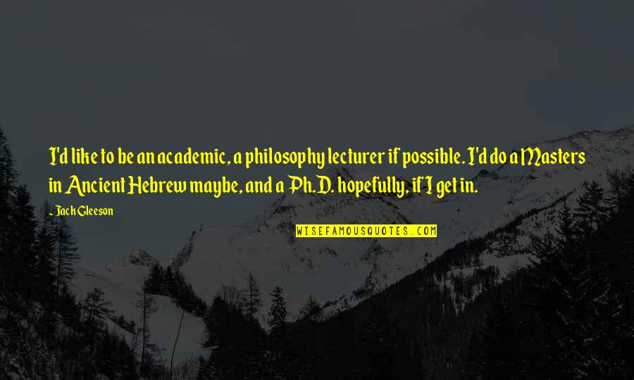 Advent Biblical Quotes By Jack Gleeson: I'd like to be an academic, a philosophy