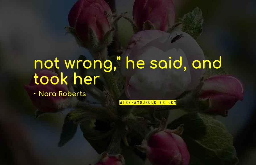 Adventist Quotes By Nora Roberts: not wrong," he said, and took her