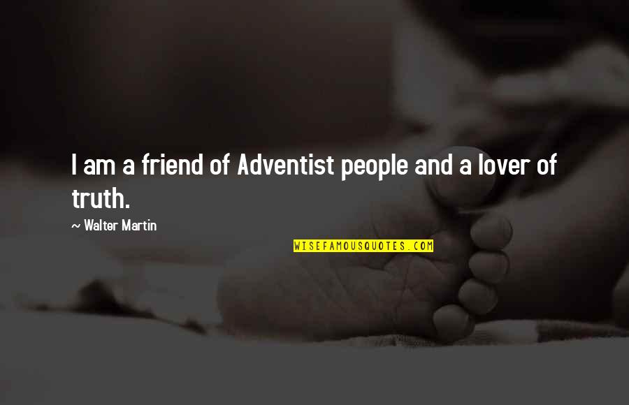 Adventist Quotes By Walter Martin: I am a friend of Adventist people and