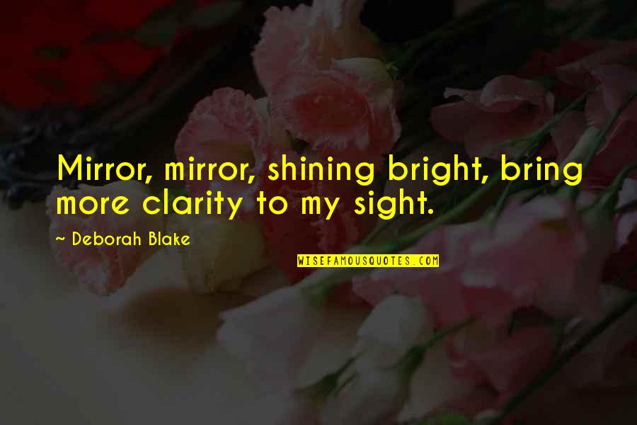 Adventitious Crisis Quotes By Deborah Blake: Mirror, mirror, shining bright, bring more clarity to