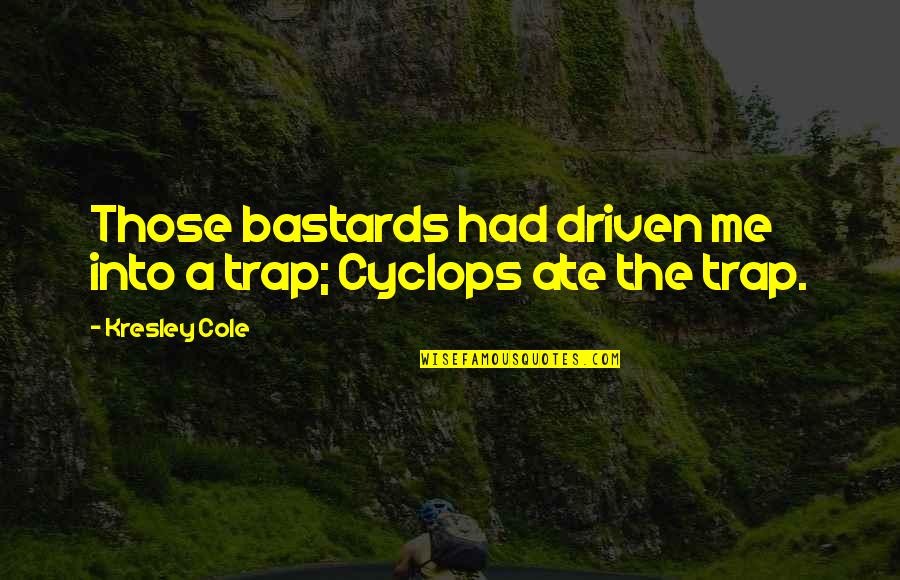 Adventours Quotes By Kresley Cole: Those bastards had driven me into a trap;