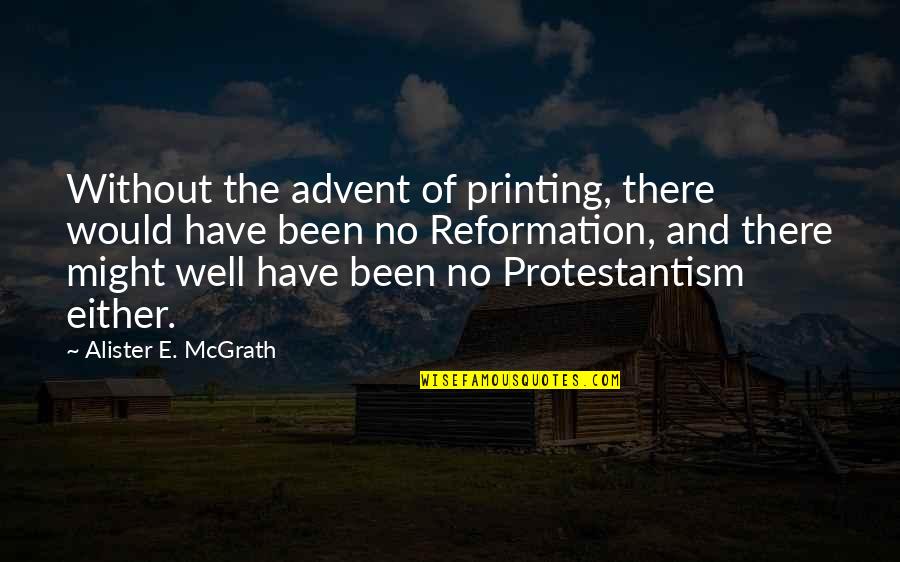 Advent's Quotes By Alister E. McGrath: Without the advent of printing, there would have