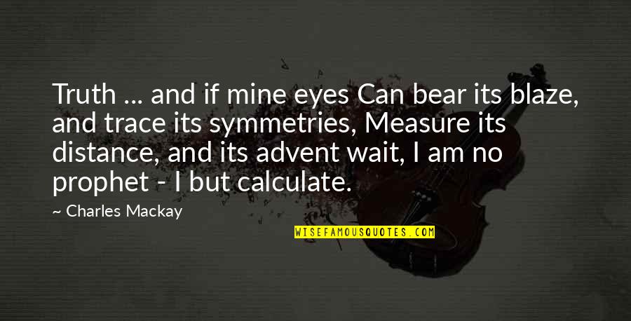 Advent's Quotes By Charles Mackay: Truth ... and if mine eyes Can bear
