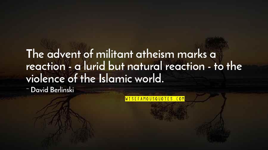 Advent's Quotes By David Berlinski: The advent of militant atheism marks a reaction