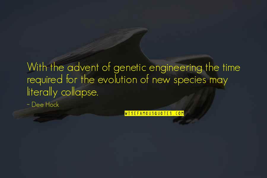 Advent's Quotes By Dee Hock: With the advent of genetic engineering the time