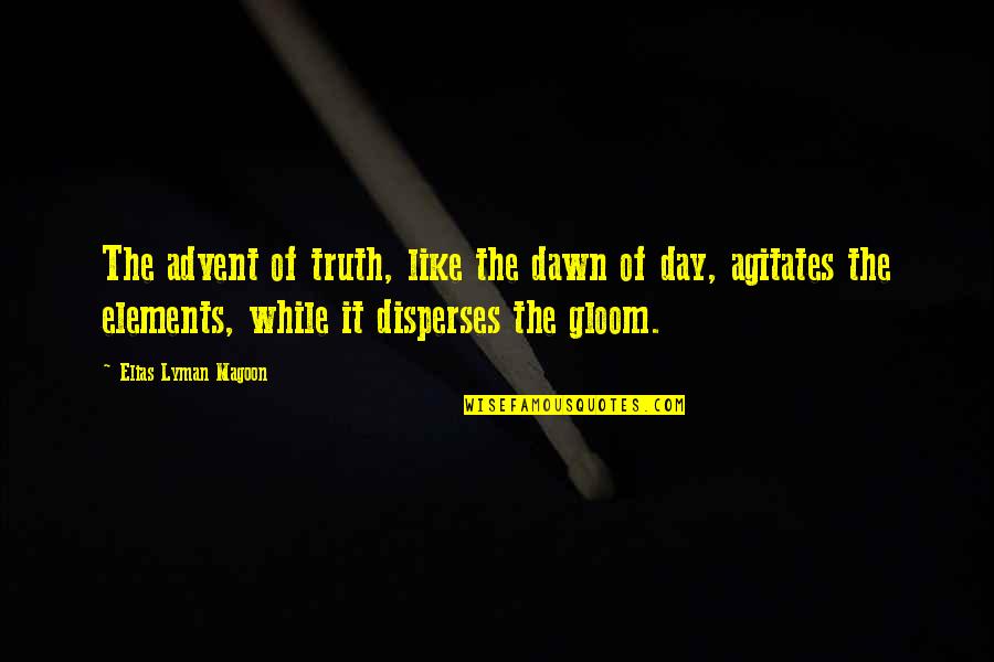 Advent's Quotes By Elias Lyman Magoon: The advent of truth, like the dawn of