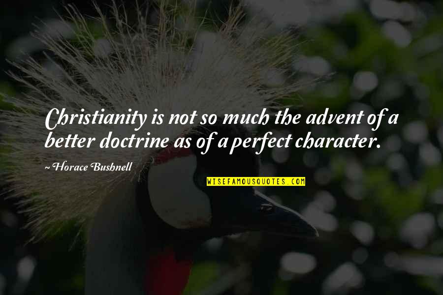 Advent's Quotes By Horace Bushnell: Christianity is not so much the advent of