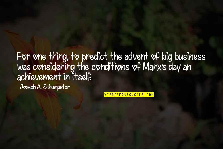 Advent's Quotes By Joseph A. Schumpeter: For one thing, to predict the advent of