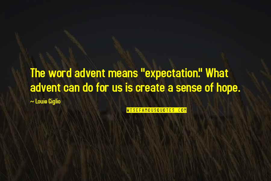 Advent's Quotes By Louie Giglio: The word advent means "expectation." What advent can