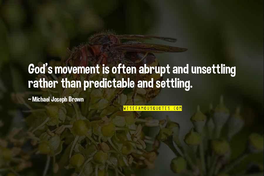 Advent's Quotes By Michael Joseph Brown: God's movement is often abrupt and unsettling rather