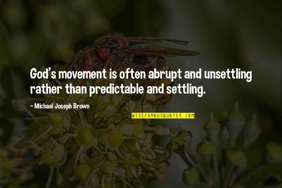 Advent's Quotes By Michael Joseph Brown: God's movement is often abrupt and unsettling rather Advent's Quotes By Michael Joseph Brown: God's movement is often abrupt and unsettling rather