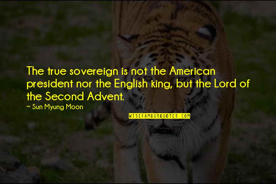 Advent's Quotes By Sun Myung Moon: The true sovereign is not the American president