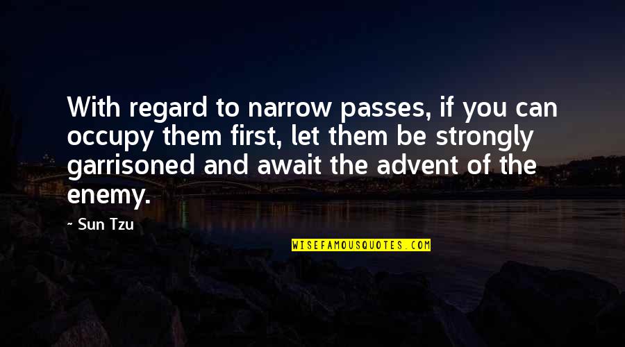 Advent's Quotes By Sun Tzu: With regard to narrow passes, if you can