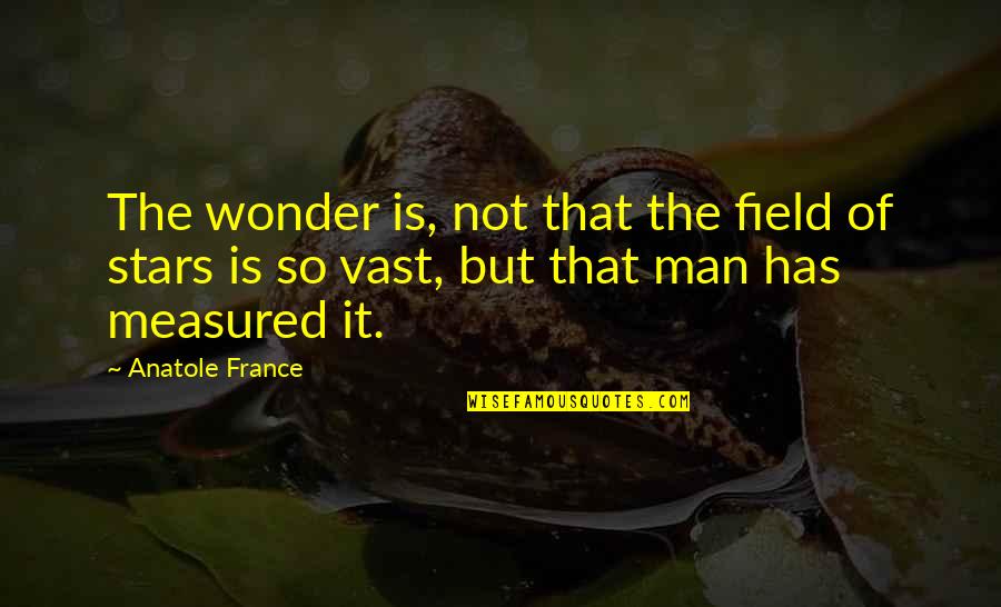 Adventsource Quotes By Anatole France: The wonder is, not that the field of